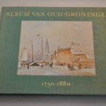 Dr. A.T. Schuitema Meijer: Album van Oud-Groningen 1750 - 1880